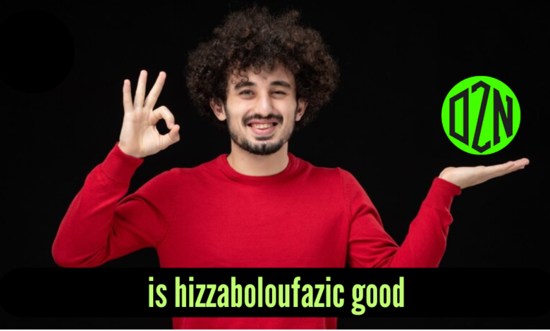 is hizzaboloufazic good